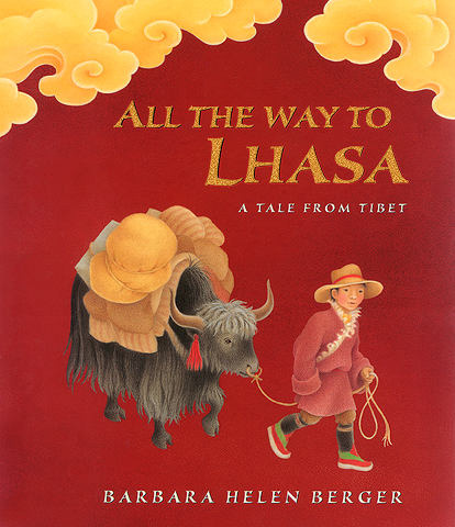 All the Way to Lhasa: A Tale from Tibet, by Barbara Helen Berger